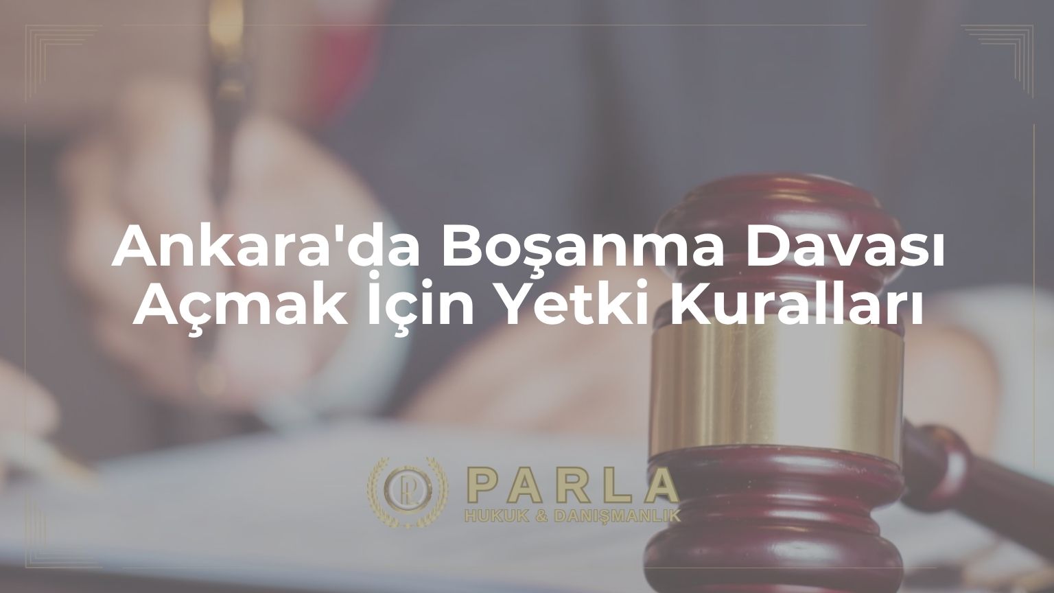 Ankara'da Boşanma Davası Açmak İçin Yetki Kuralları
