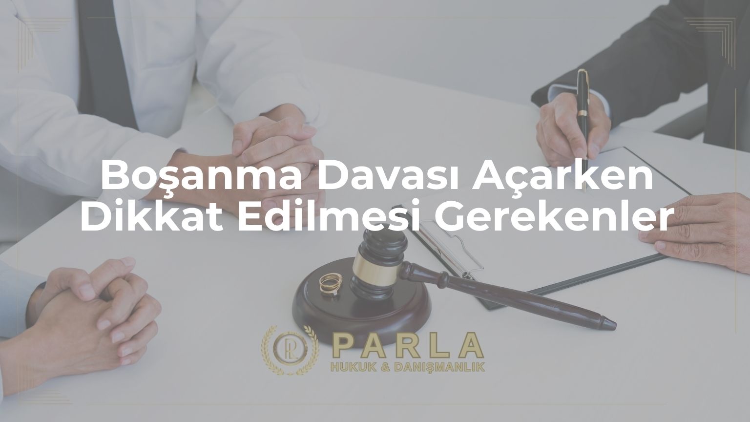 Boşanma Davası Açarken Dikkat Edilmesi Gerekenler