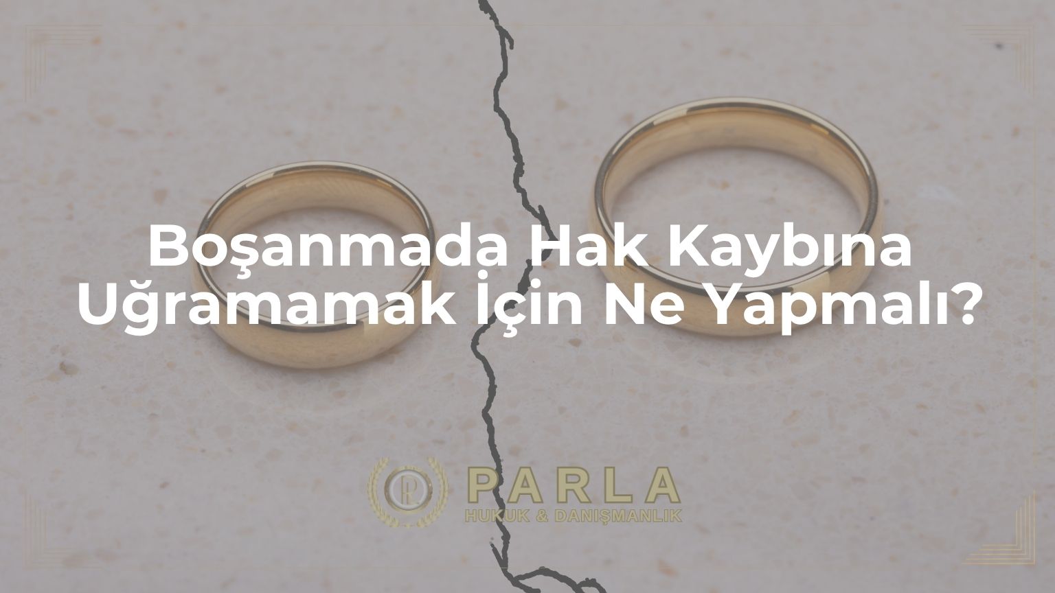 Boşanmada Hak Kaybına Uğramamak İçin Ne Yapmalı?