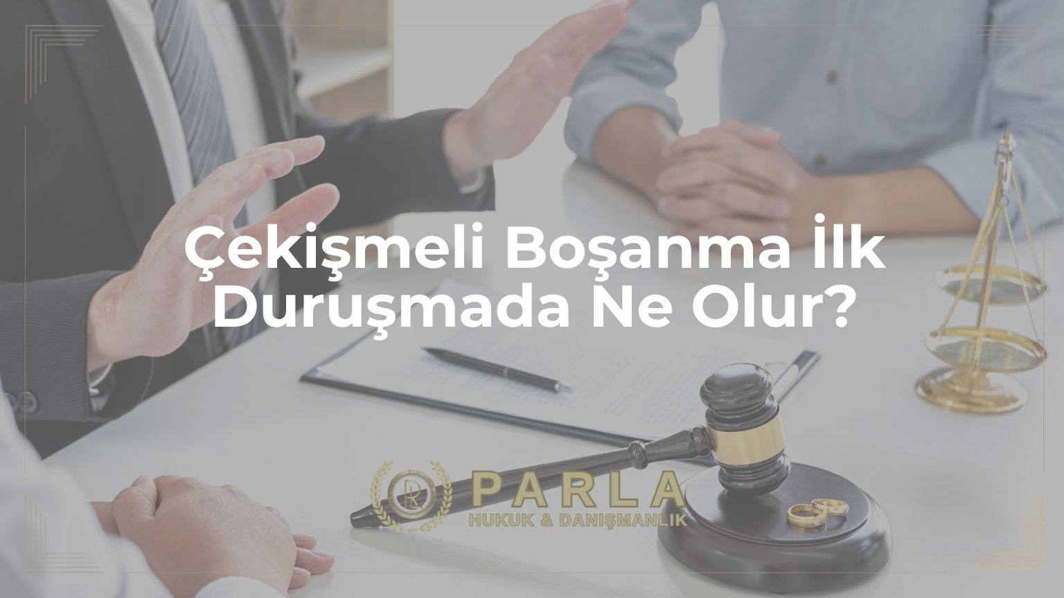 Çekişmeli Boşanma İlk Duruşmada Ne Olur?