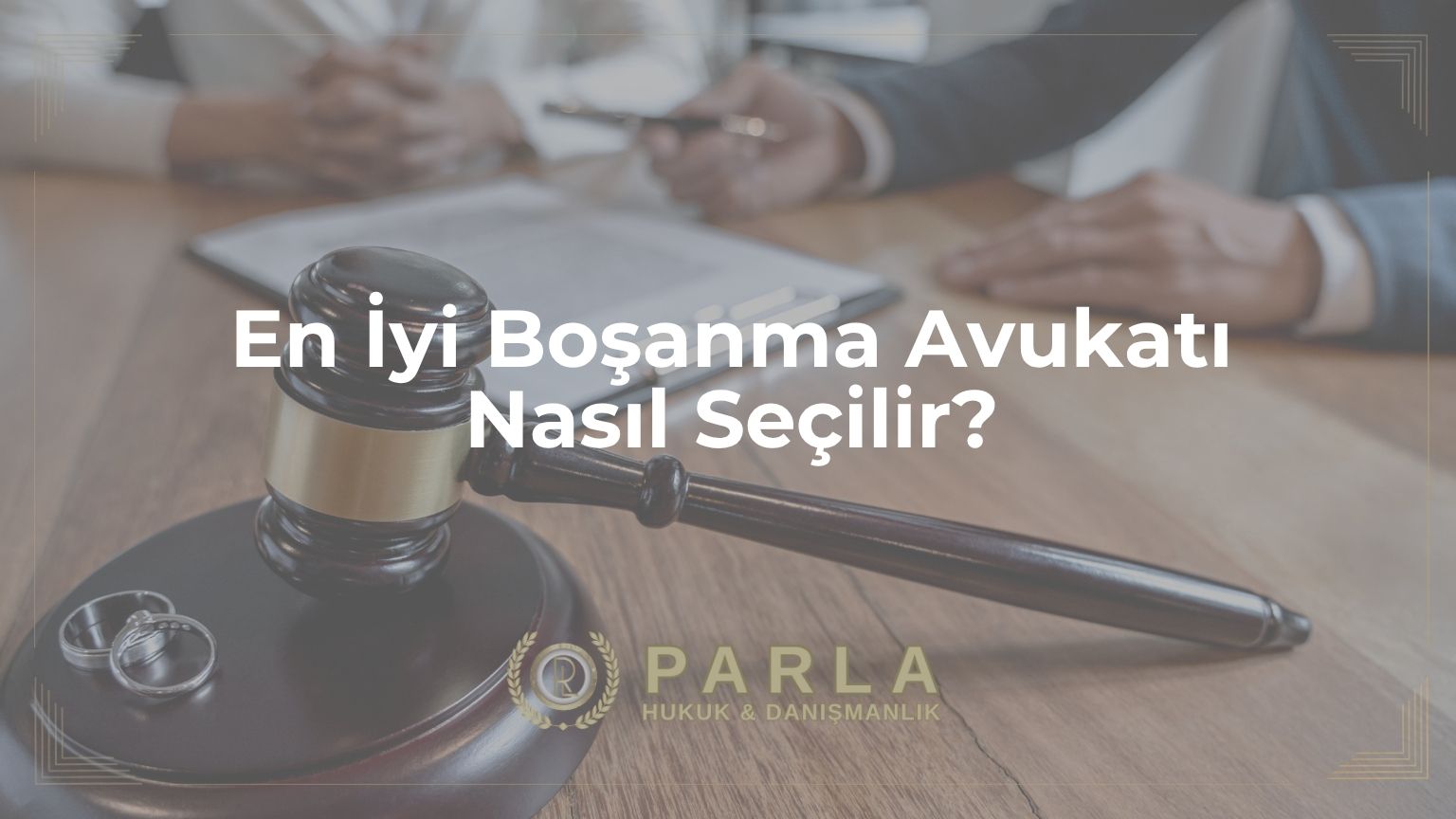 En İyi Boşanma Avukatı Nasıl Seçilir?