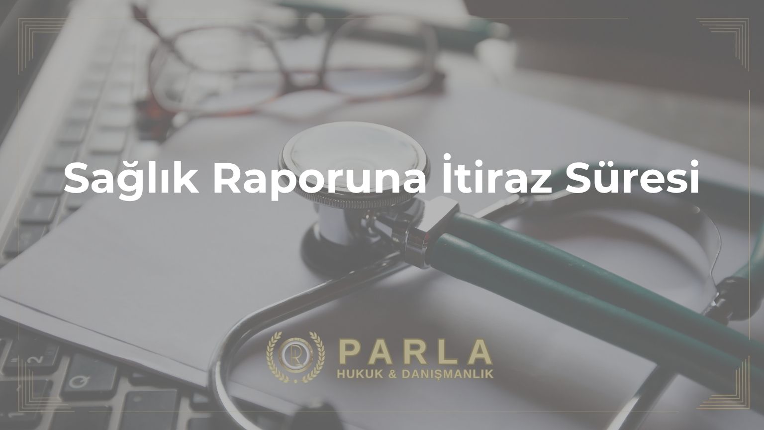 Sağlık Raporuna İtiraz Süresi