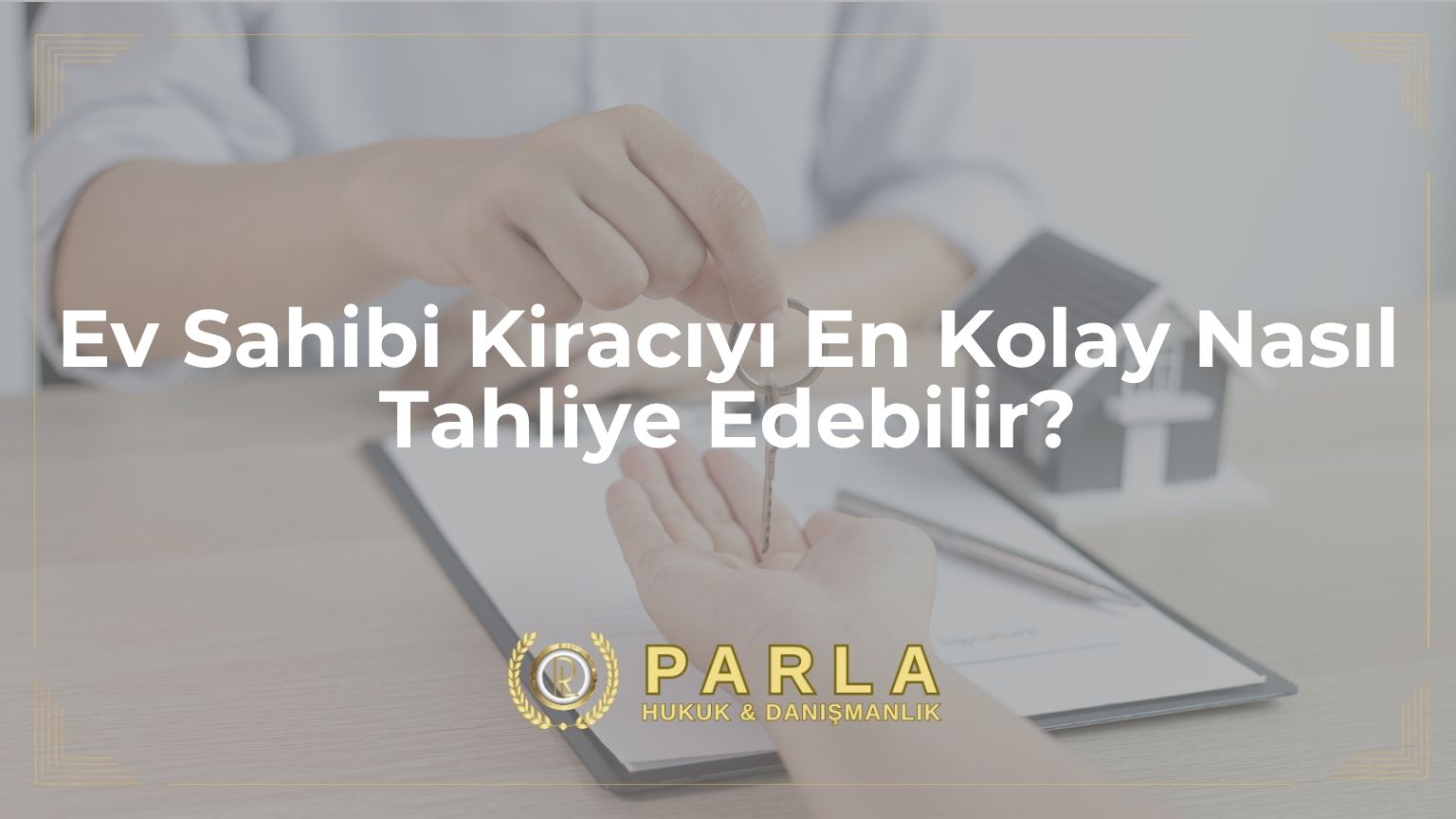 Ev Sahibi Kiracıyı En Kolay Nasıl Tahliye Edebilir? (En Hızlı Yollar)