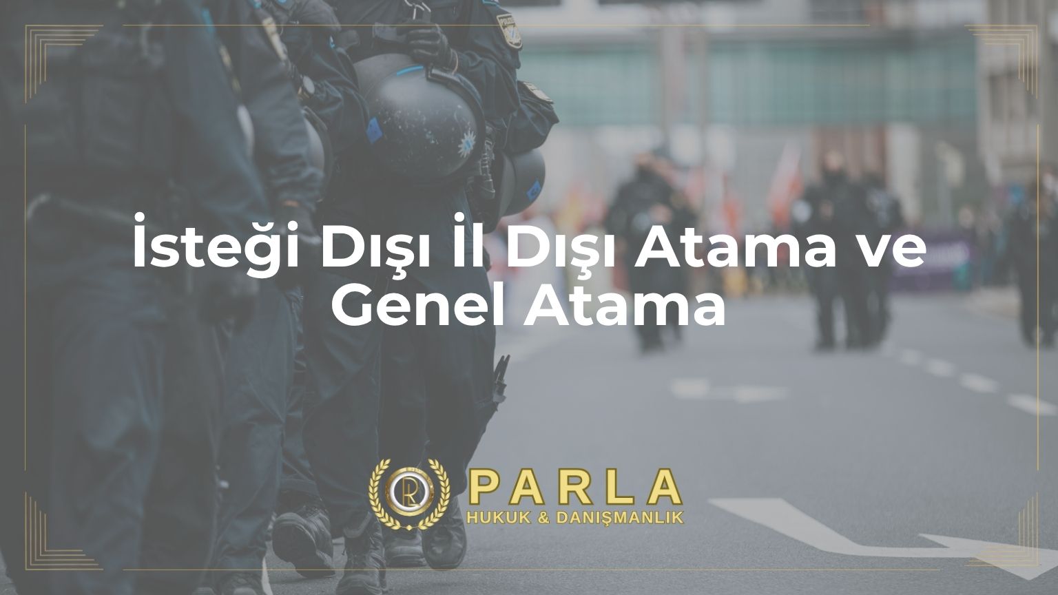 İsteği Dışı İl Dışı Atama ve Genel Atama