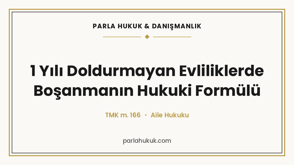 1 Yılı Doldurmayan Evliliklerde Boşanmanın Hukuki Formülü