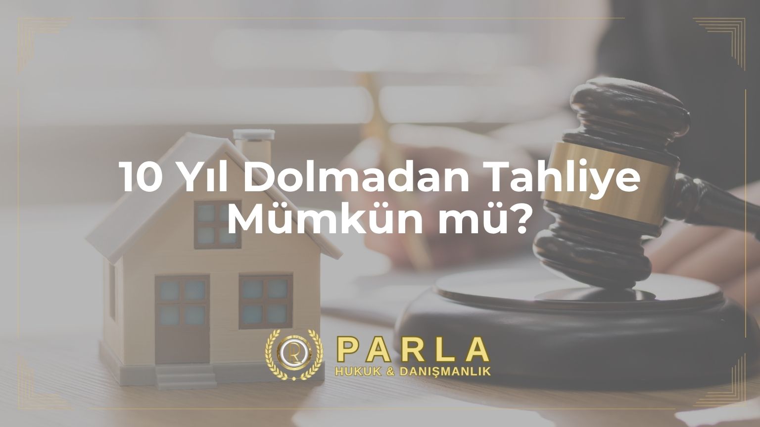 10 Yıl Dolmadan Tahliye Mümkün mü?