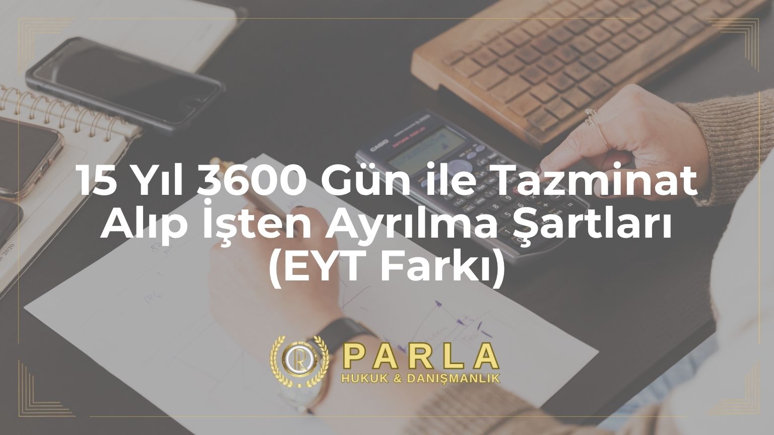 15 Yıl 3600 Gün ile Tazminat Alıp İşten Ayrılma Şartları (EYT Farkı)