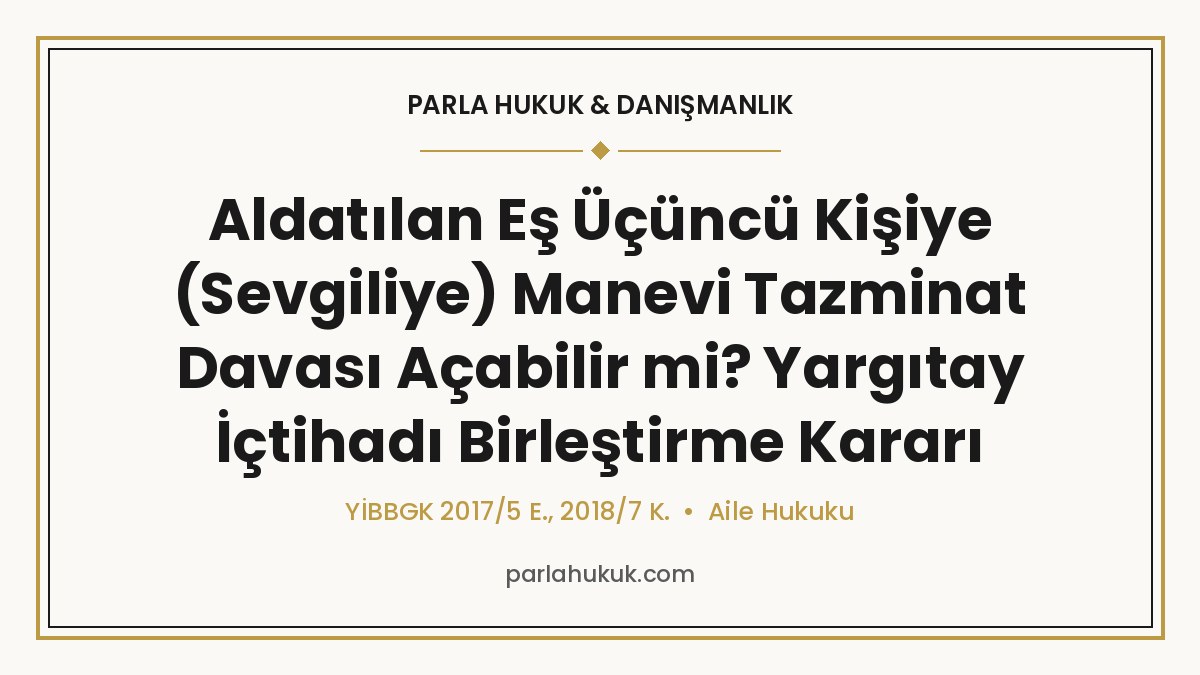 Aldatılan Eş Üçüncü Kişiye (Sevgiliye) Manevi Tazminat Davası Açabilir mi? Yargıtay İçtihadı Birleştirme Kararı