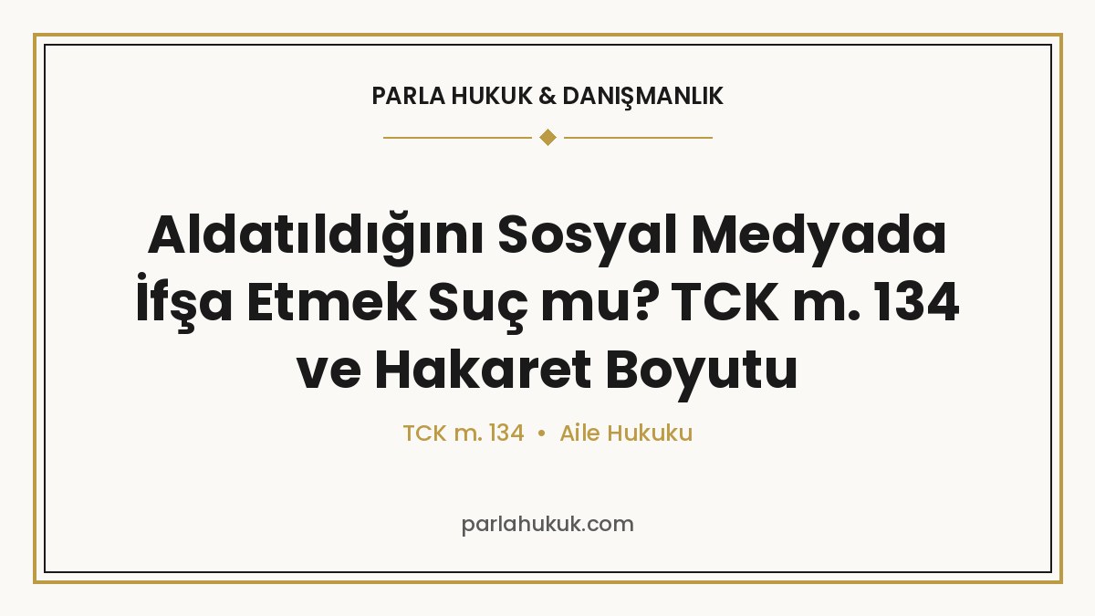 Aldatıldığını Sosyal Medyada İfşa Etmek Suç mu? TCK m. 134 ve Hakaret Boyutu