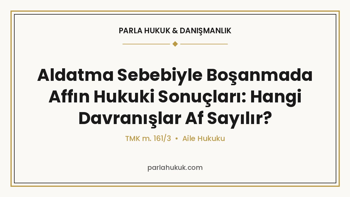 Aldatma Sebebiyle Boşanmada Affın Hukuki Sonuçları: Hangi Davranışlar Af Sayılır?