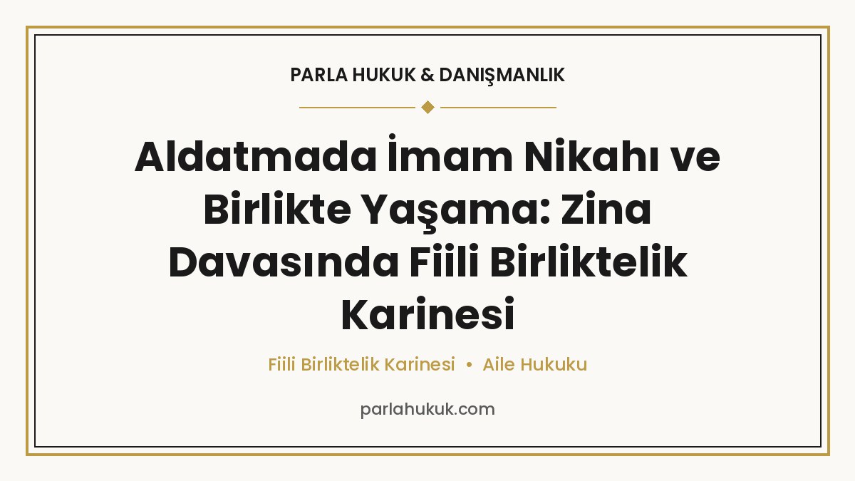Aldatmada İmam Nikahı ve Birlikte Yaşama: Zina Davasında Fiili Birliktelik Karinesi