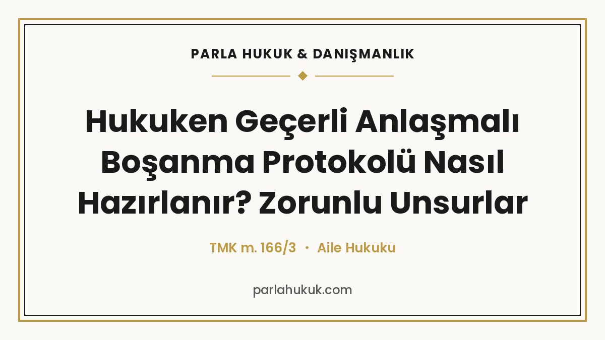 Hukuken Geçerli Anlaşmalı Boşanma Protokolü Nasıl Hazırlanır? Zorunlu Unsurlar