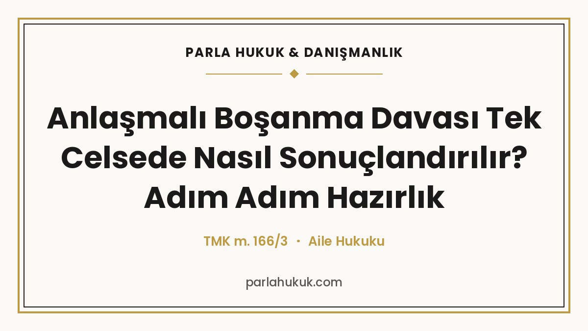 Anlaşmalı Boşanma Davası Tek Celsede Nasıl Sonuçlandırılır? Adım Adım Hazırlık