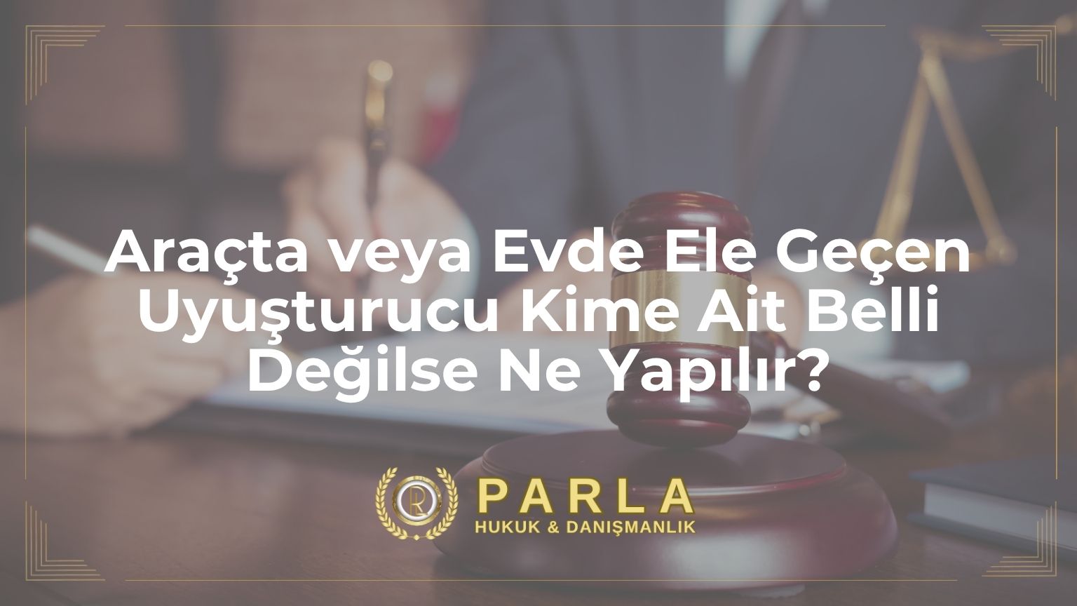 Araçta veya Evde Ele Geçen Uyuşturucu Kime Ait Belli Değilse Ne Yapılır?