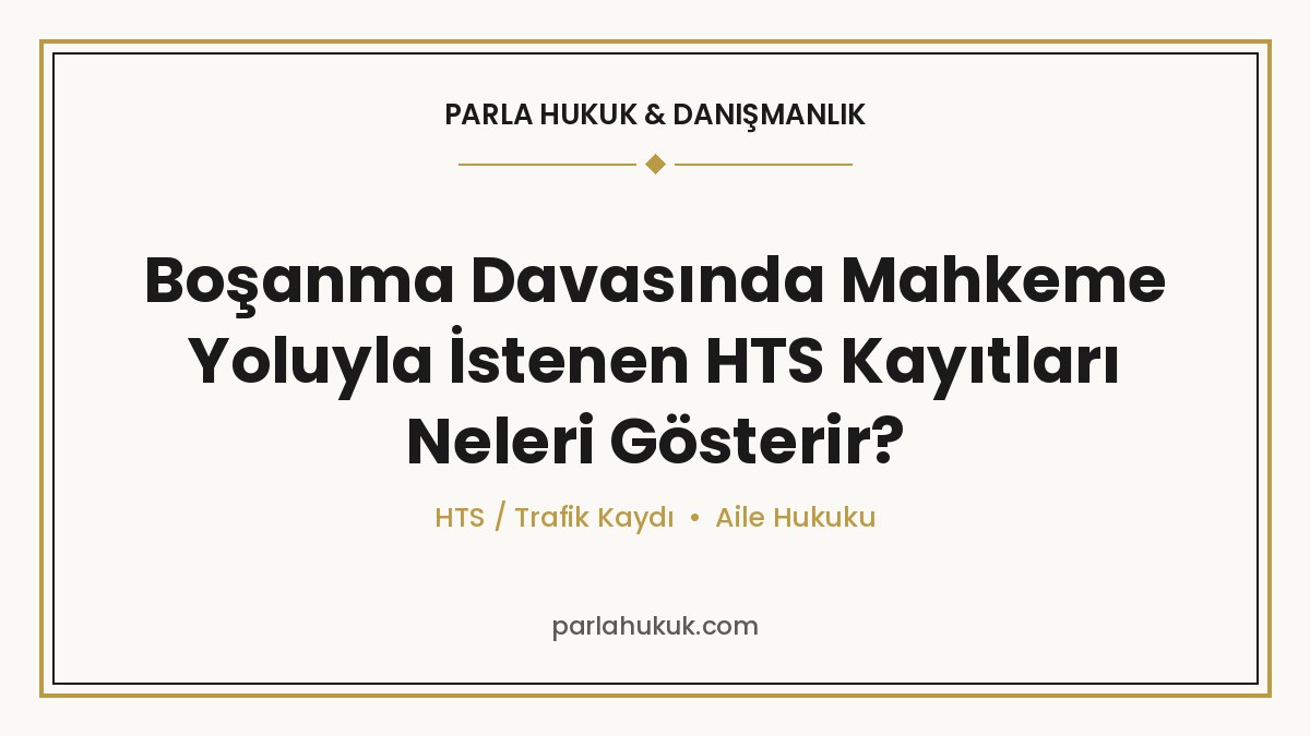 Boşanma Davasında Mahkeme Yoluyla İstenen HTS Kayıtları Neleri Gösterir?