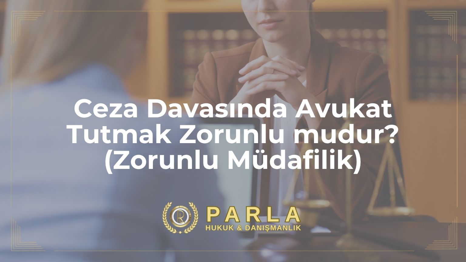 Ceza Davasında Avukat Tutmak Zorunlu mudur? (Zorunlu Müdafilik)