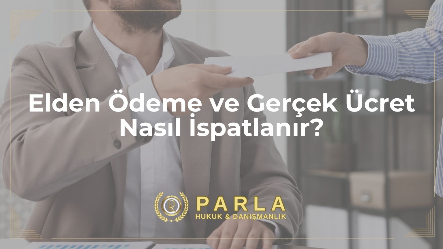 Elden Ödeme ve Gerçek Ücret Nasıl İspatlanır?