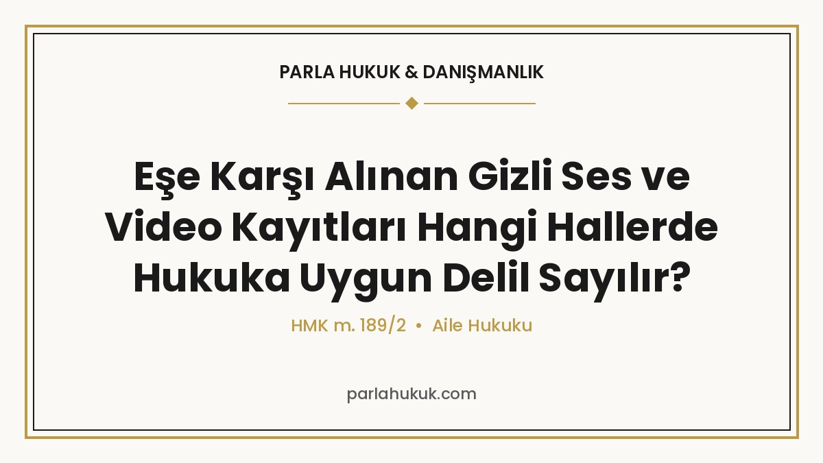 Eşe Karşı Alınan Gizli Ses ve Video Kayıtları Hangi Hallerde Hukuka Uygun Delil Sayılır?