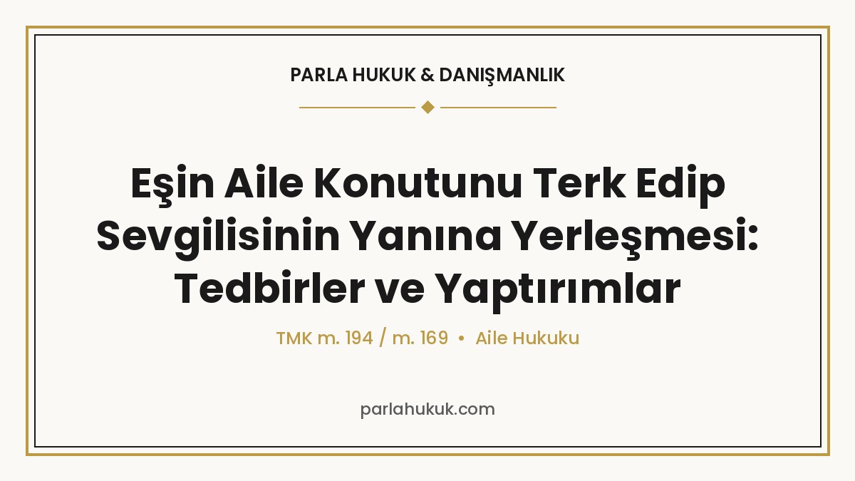 Eşin Aile Konutunu Terk Edip Sevgilisinin Yanına Yerleşmesi: Tedbirler ve Yaptırımlar