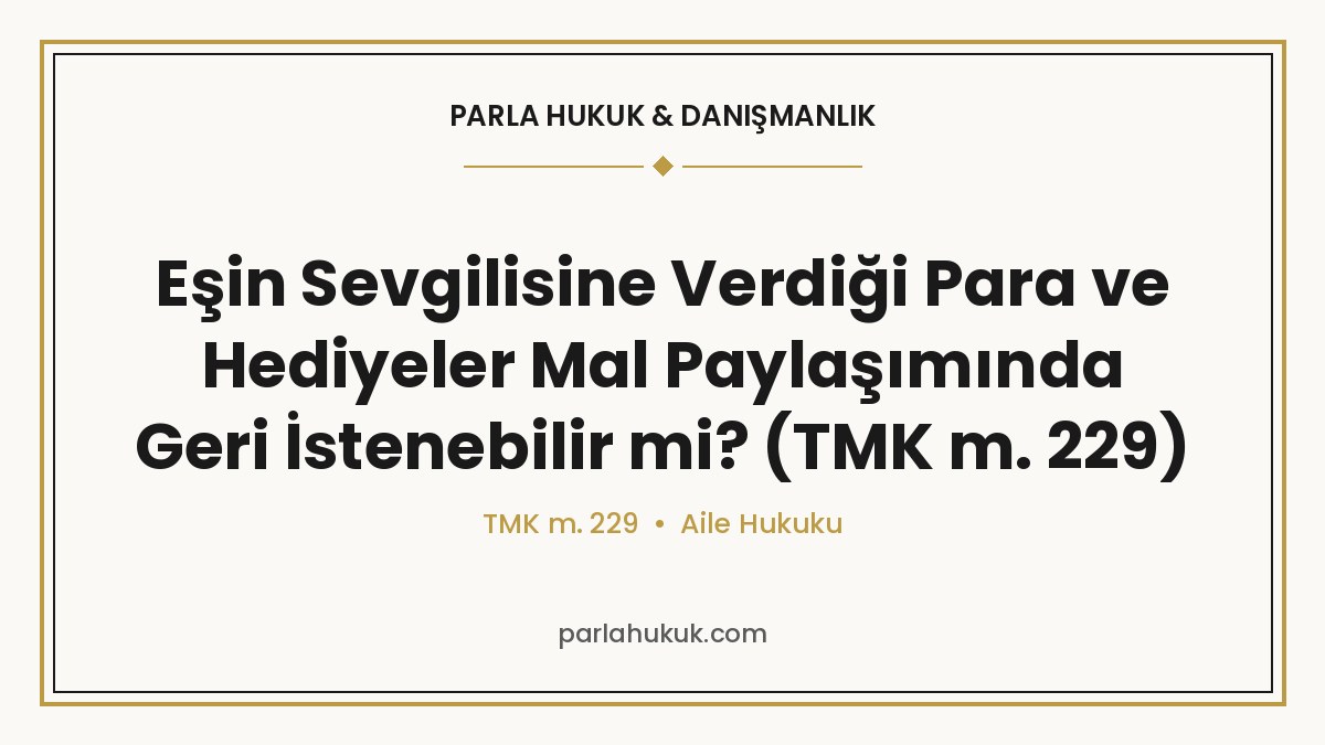 Eşin Sevgilisine Verdiği Para ve Hediyeler Mal Paylaşımında Geri İstenebilir mi? (TMK m. 229)