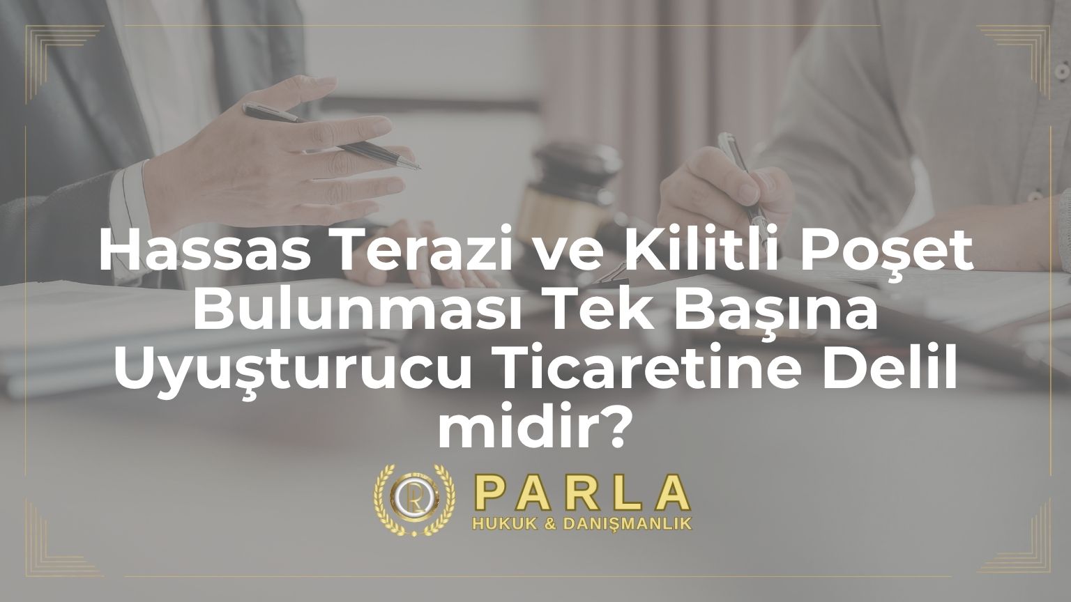 Hassas Terazi ve Kilitli Poşet Bulunması Tek Başına Uyuşturucu Ticaretine Delil midir?