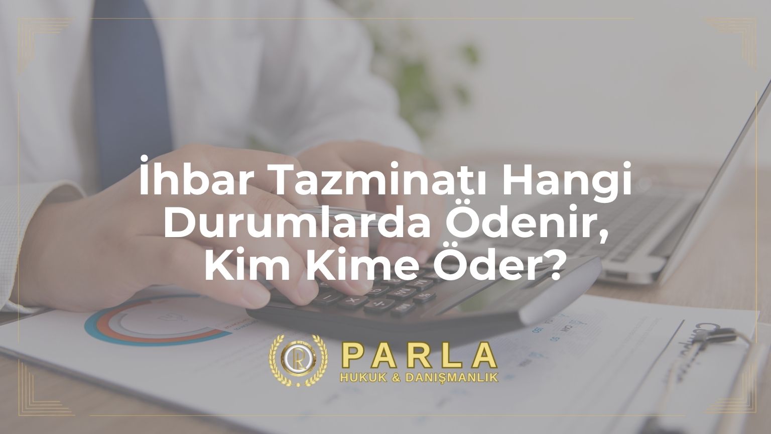 İhbar Tazminatı Hangi Durumlarda Ödenir, Kim Kime Öder?