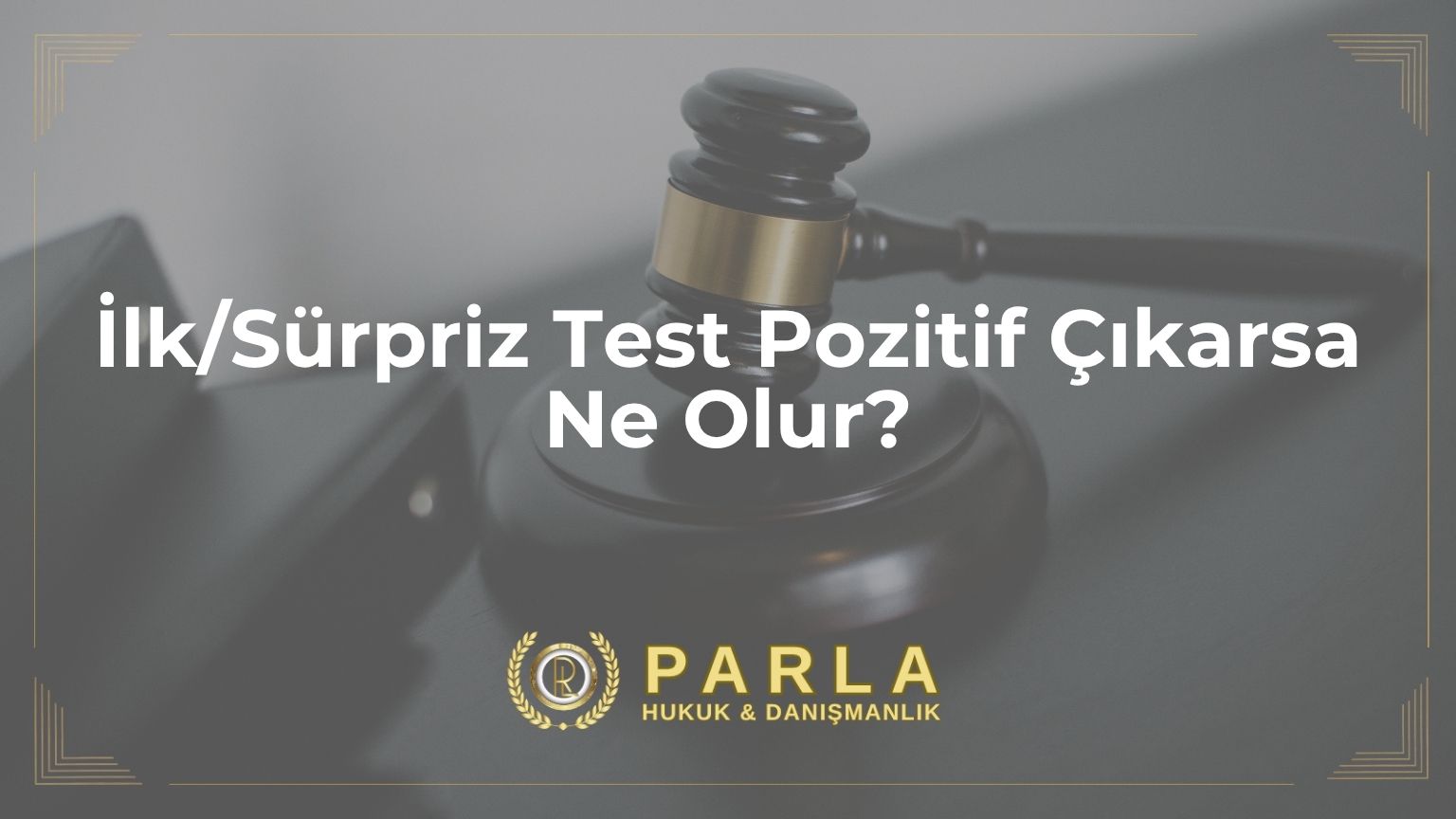 İlk/Sürpriz Test Pozitif Çıkarsa Ne Olur?