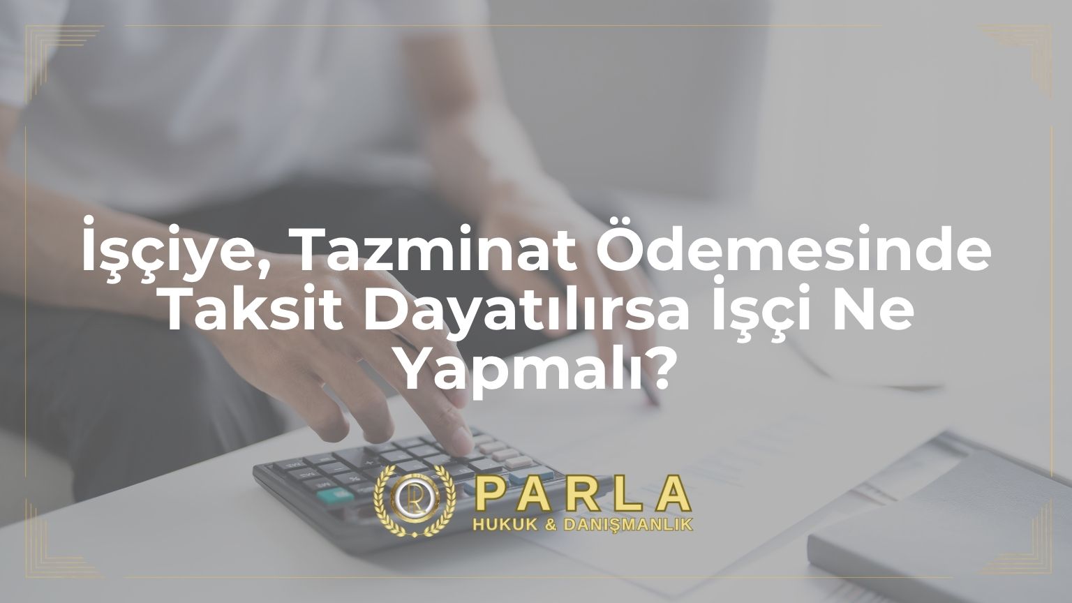 İşçiye, Tazminat Ödemesinde Taksit Dayatılırsa İşçi Ne Yapmalı?