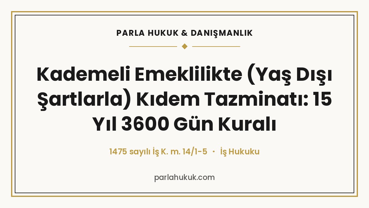 Kademeli Emeklilikte (Yaş Dışı Şartlarla) Kıdem Tazminatı: 15 Yıl 3600 Gün Kuralı