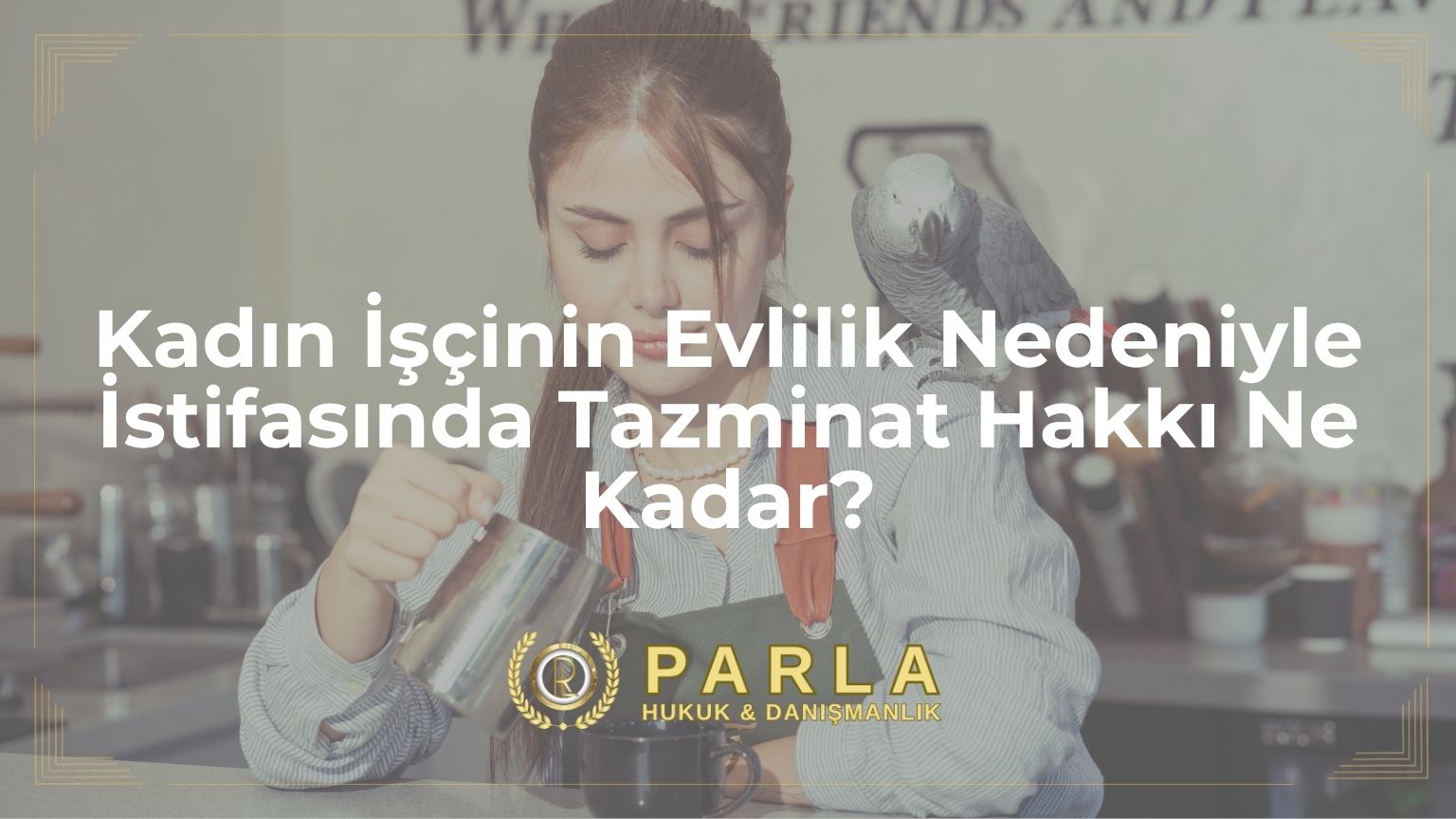 Kadın İşçinin Evlilik Nedeniyle İstifasında Tazminat Hakkı Ne Kadar?