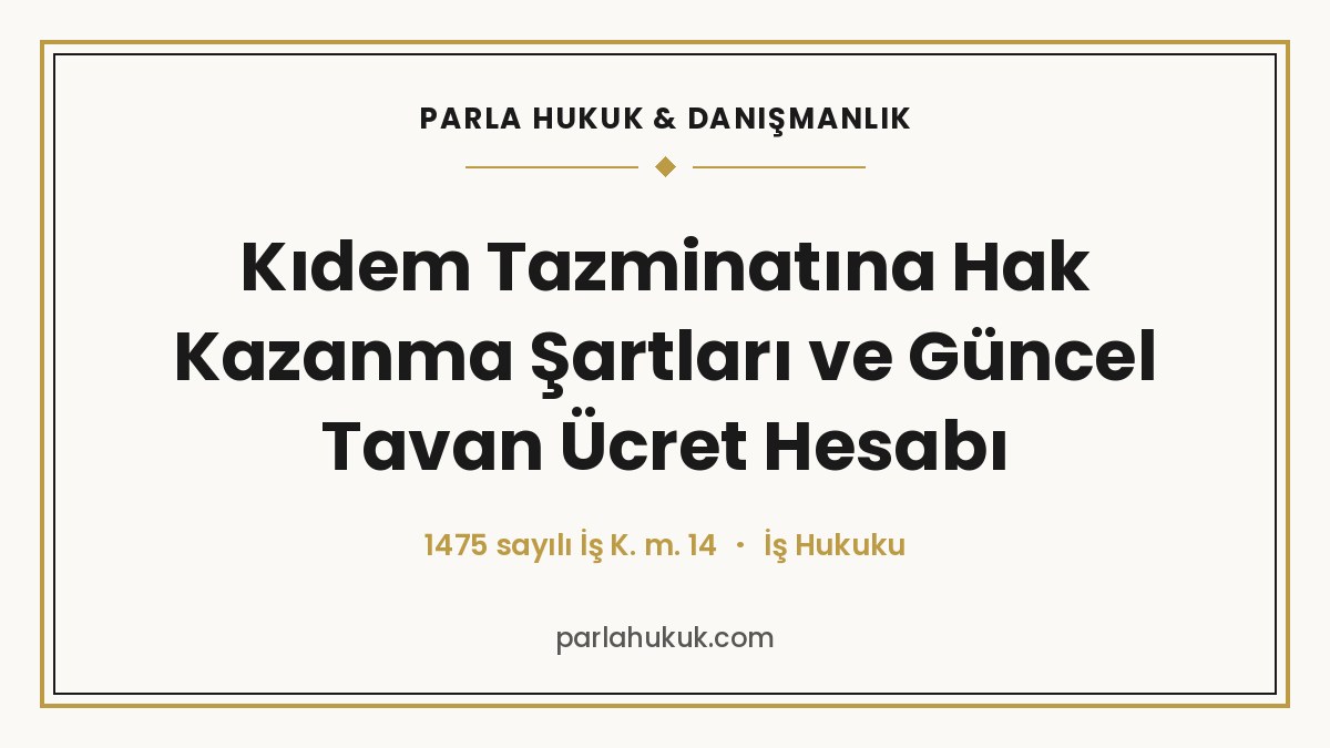 Kıdem Tazminatına Hak Kazanma Şartları ve Güncel Tavan Ücret Hesabı