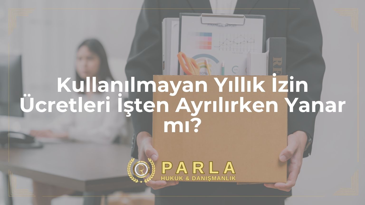 Kullanılmayan Yıllık İzin Ücretleri İşten Ayrılırken Yanar mı?