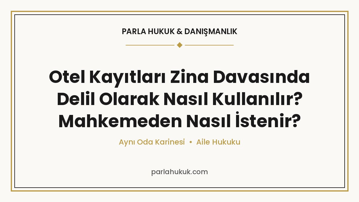 Otel Kayıtları Zina Davasında Delil Olarak Nasıl Kullanılır? Mahkemeden Nasıl İstenir?