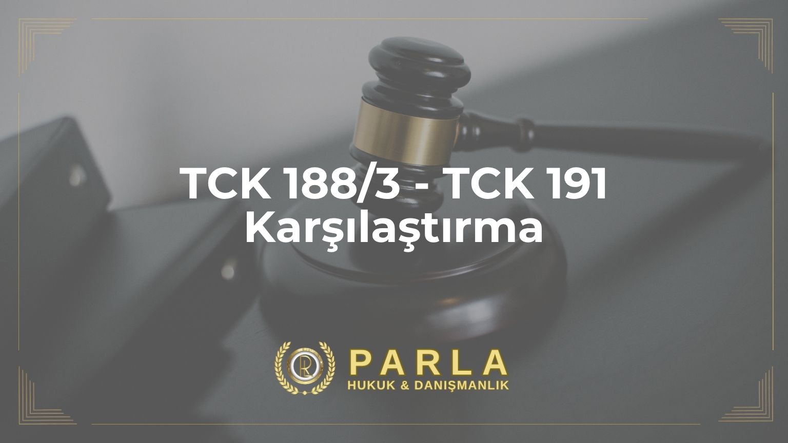 TCK 188/3 - TCK 191 Karşılaştırma