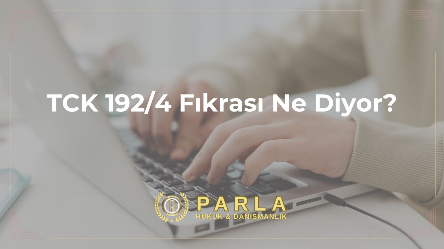 TCK 192/4 Fıkrası Ne Diyor?