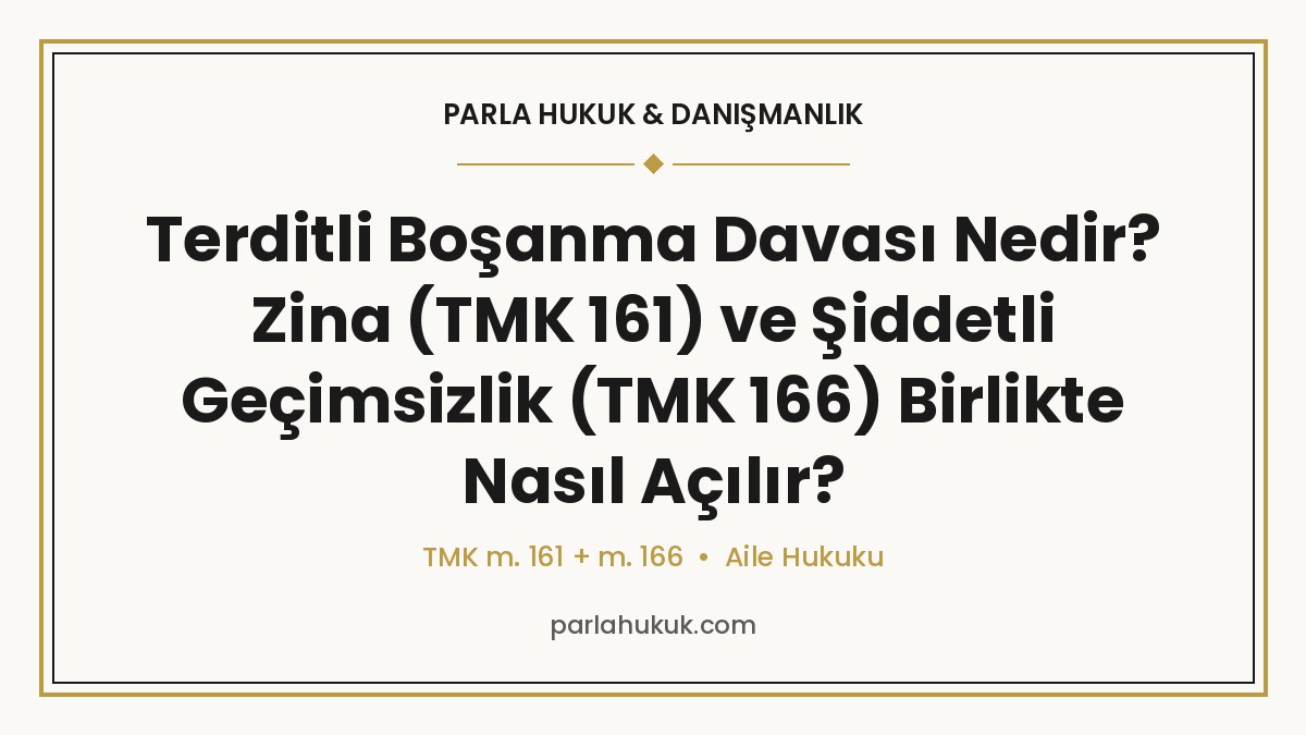 Terditli Boşanma Davası Nedir? Zina (TMK 161) ve Şiddetli Geçimsizlik (TMK 166) Birlikte Nasıl Açılır?