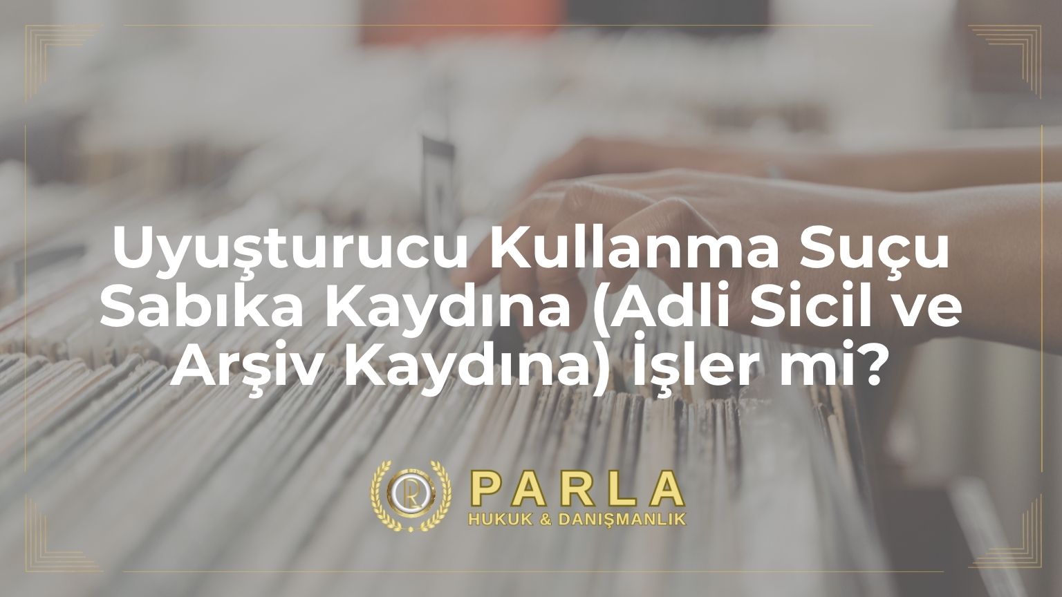 Uyuşturucu Kullanma Suçu Sabıka Kaydına (Adli Sicil ve Arşiv Kaydına) İşler mi?