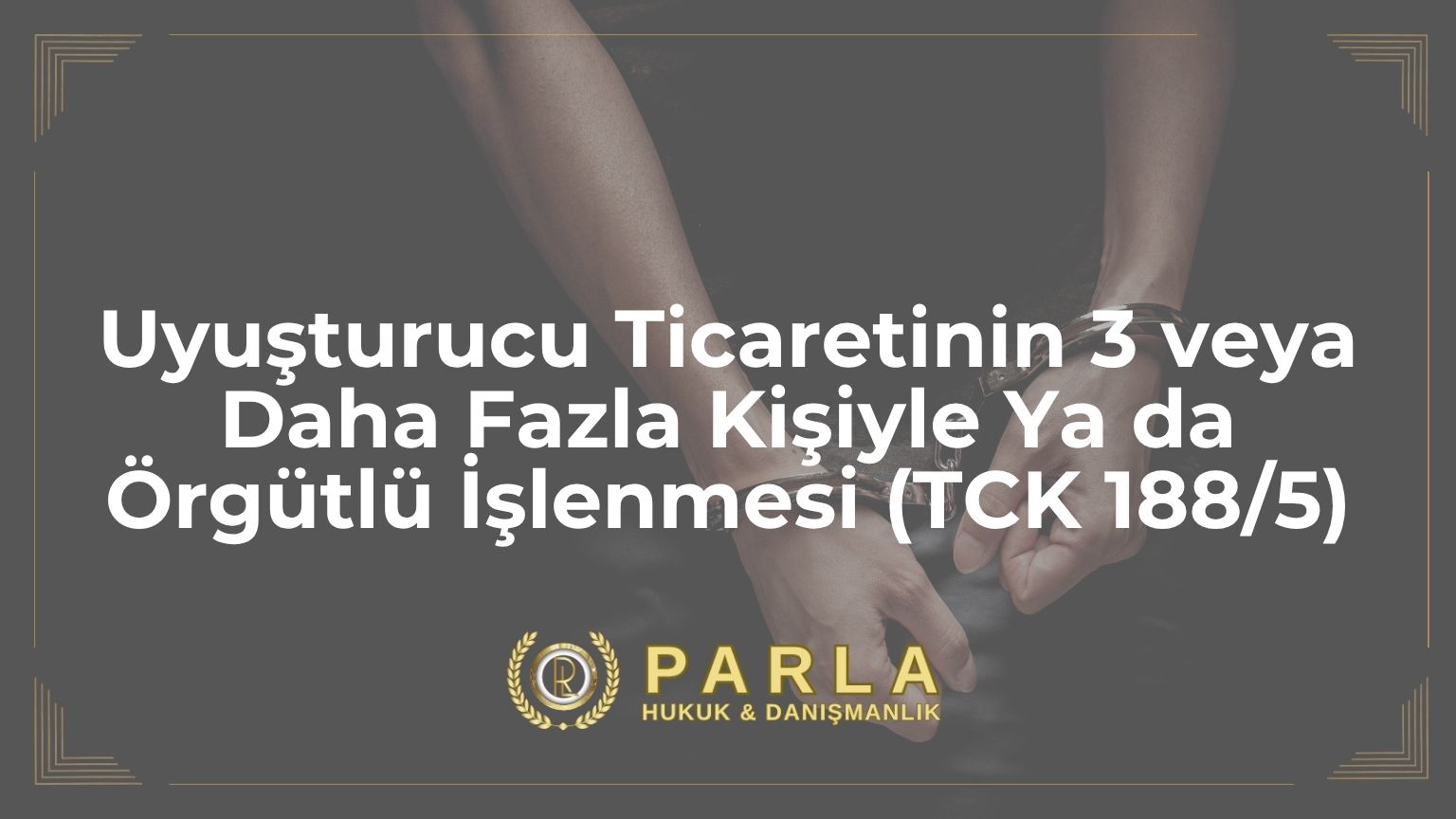 Uyuşturucu Ticaretinin 3 veya Daha Fazla Kişiyle Ya Da Örgütlü İşlenmesi (TCK 188/5)