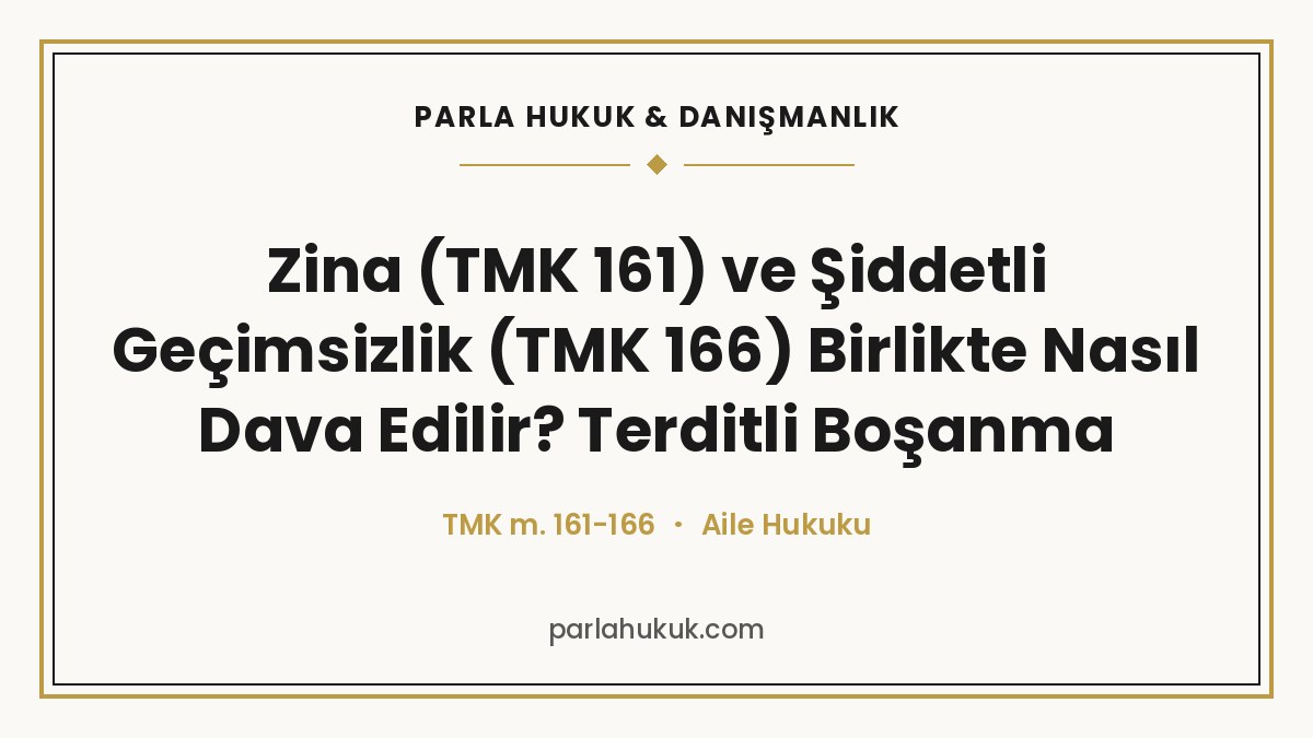 Zina (TMK 161) ve Şiddetli Geçimsizlik (TMK 166) Birlikte Nasıl Dava Edilir? Terditli Boşanma