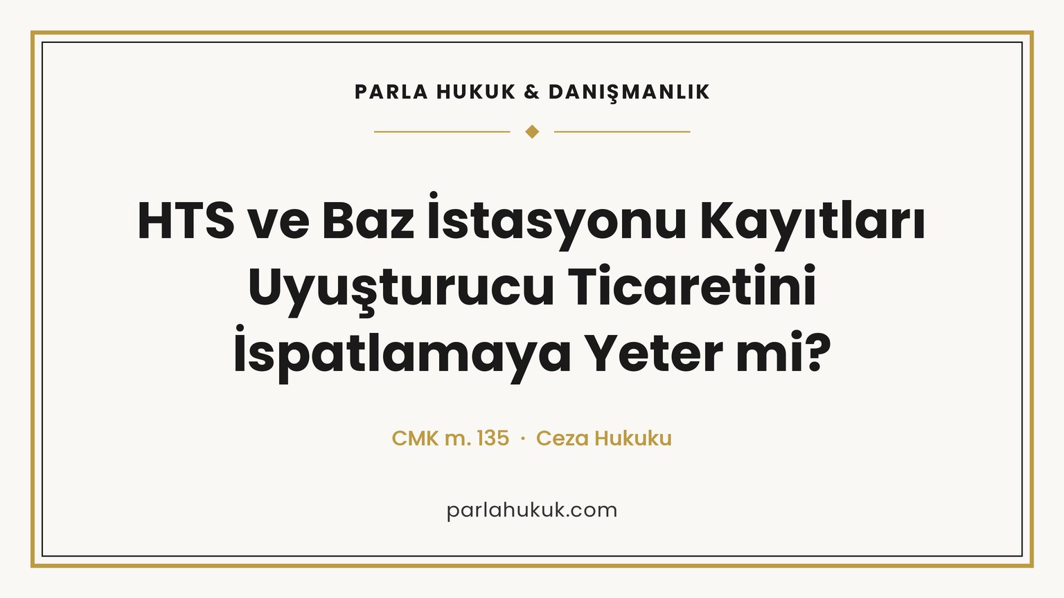 HTS kayıtları uyuşturucu ticaretini tek başına ispatlamaz. Baz istasyonu verisinin delil değeri, CMK 135 şartları ve savunma yolları.