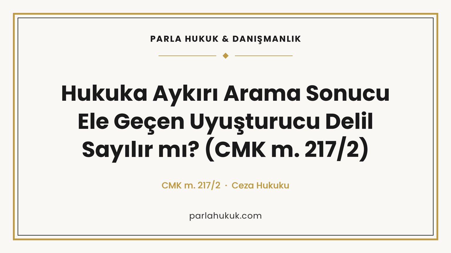 HUKUKA AYKIRI ARAMA SONUCU ELE GEÇEN UYUŞTURUCU DELİL SAYILIR MI? (CMK M. 217/2)